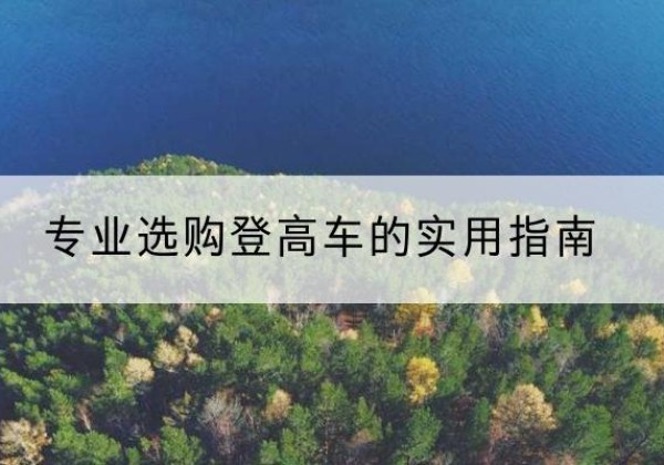 费县电动登高车厂家推荐-专业选购登高车的实用指南